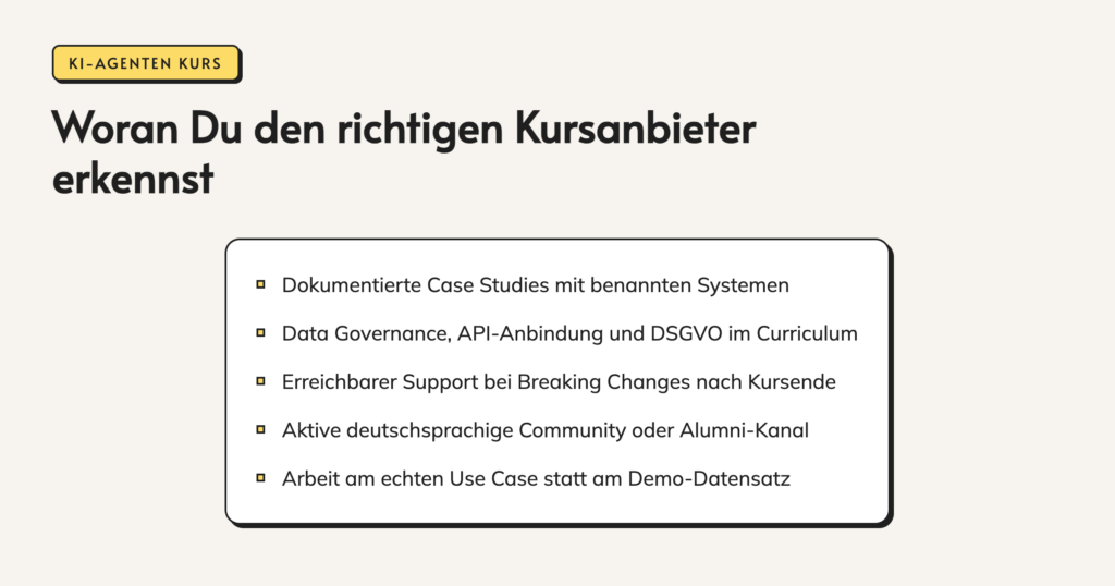 Infografik: Woran Du den richtigen Kursanbieter erkennst. Dokumentierte Case Studies mit benannten Systemen. Data Governance, API-Anbindung und DSGVO im Curriculum. Erreichbarer Support bei Breaking Changes nach Kursende. Aktive deutschsprachige Community oder Alumni-Kanal.